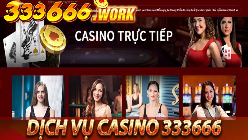 Khái quát chung về dịch vụ Casino 333666 