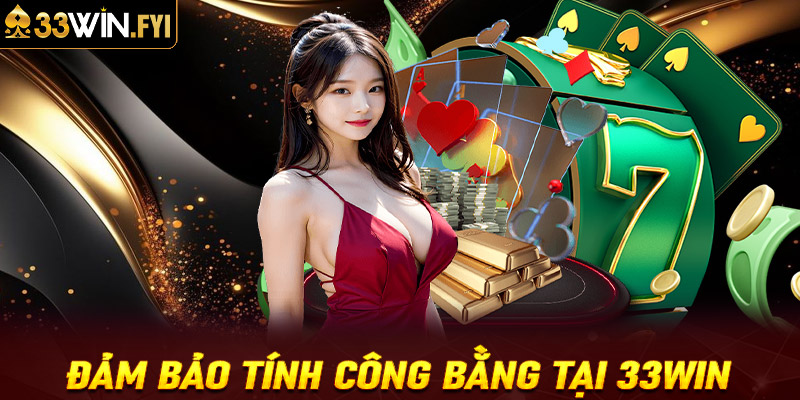 Phương thức đảm bảo tính công bằng và an toàn khi chơi tại 33WIN